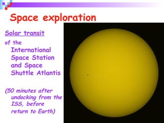 32
Space exploration
Solar transit
of the
International
Space Station
and Space
Shuttle Atlantis
(50 minutes after
undocking from the
ISS, before
return to Earth)
 