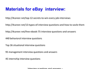 Materials for eBay interview:
http://4career.net/top-12-secrets-to-win-every-job-interviews
http://4career.net/13-types-of...