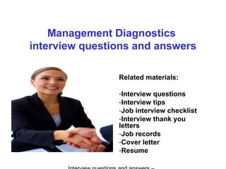 Management Diagnostics
interview questions and answers
Related materials:
-Interview questions
-Interview tips
-Job interview checklist
-Interview thank you
letters
-Job records
-Cover letter
-Resume
 