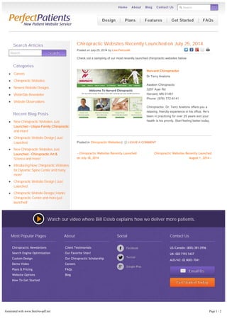 Search GO 
Home About Blog Contact Us 
Design Plans Features Get Started FAQs 
Chiropractic Websites Recently Launched on July 25, 2014 
Posted on July 25, 2014 by Lisa Petrocelli 
Check out a sampling of our most recently launched chiropractic websites below: 
Harvard Chiropractor 
Dr Terry Anelons 
Awaken Chiropractic 
3257 Ayer Rd 
Harvard, MA 01451 
Phone: (978) 772-6141 
Chiropractor, Dr. Terry Anelons offers you a 
relaxing, friendly experience in his office. He’s 
been in practicing for over 25 years and your 
health is his priority. Start feeling better today. 
Posted in Chiropractic Websites | LEAVE A COMMENT 
« Chiropractic Websites Recently Launched 
on July 18, 2014 
Chiropractic Websites Recently Launched 
August 1, 2014 » 
Search Searrcch 
Watch our video where Bill Esteb explains how we deliver more patients. 
Search Articles 
Categories 
Careers 
Chiropractic Websites 
Newest Website Designs 
WebinSite Newsletter 
Website Observations 
Recent Blog Posts 
New Chiropractic Websites Just 
Launched – Utopia Family Chiropractic 
and more! 
Chiropractic Website Design | Just 
Launched 
New Chiropractic Websites Just 
Launched – Chiropractic Art & 
Science and more! 
Introducing New Chiropractic Websites 
for Dynamic Spine Center and many 
more! 
Chiropractic Website Design | Just 
Launched 
Chiropractic Website Design | Hanks 
Chiropractic Center and more just 
launched! 
Most Popular Pages 
Chiropractic Newsletters 
Search Engine Optimization 
Custom Design 
Demo Video 
Plans & Pricing 
Website Options 
How To Get Started 
© 2014 PerfectPatients.com 
About 
Client Testimonials 
Our Favorite Sites! 
Our Chiropractic Scholarship 
Careers 
FAQs 
Blog 
Social Contact Us 
US/Canada: (800) 381-2956 
UK: 020 7193 5437 
AUS/NZ: 02 8003 7041 
Emaiill Us 
Gett Sttarrtted Today 
Copyright Legal Privacy Policy Sitemap Chiropractic Websites 
Generated with www.html-to-pdf.net Page 1 / 2 
 