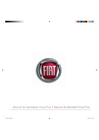 Manual de Identidade Visual Fiat | Manual de Identidad Visual Fiat


Capitulo1_Versao8.pdf 1                                                              9/22/08 1:34:52 PM
 