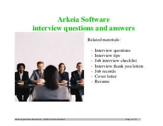 interview questions and answers – pdf file for free download Page 1 of 10
Arkeia Software
interview questions and answers
Related materials:
- Interview questions
- Interview tips
- Job interview checklist
- Interview thank you letters
- Job records
- Cover letter
- Resume
 