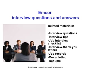 Emcor
interview questions and answers
Related materials:
-Interview questions
-Interview tips
-Job interview
checklist
-Interview thank you
letters
-Job records
-Cover letter
-Resume
 