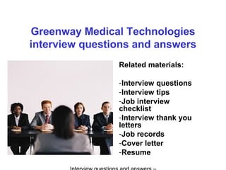 Greenway Medical Technologies
interview questions and answers
Related materials:
-Interview questions
-Interview tips
-Job interview
checklist
-Interview thank you
letters
-Job records
-Cover letter
-Resume
 