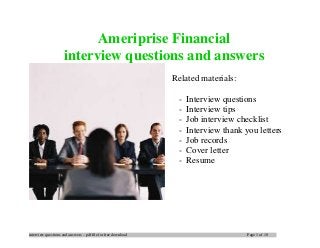 interview questions and answers – pdf file for free download Page 1 of 10
Ameriprise Financial
interview questions and answers
Related materials:
- Interview questions
- Interview tips
- Job interview checklist
- Interview thank you letters
- Job records
- Cover letter
- Resume
 