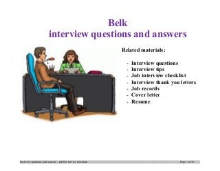 Belk
interview questions and answers
Related materials:
- Interview questions
- Interview tips
- Job interview checklist
- Interview thank you letters
- Job records
- Cover letter
- Resume
Interview questions and answers – pdf file for free download Page 1 of 10
 