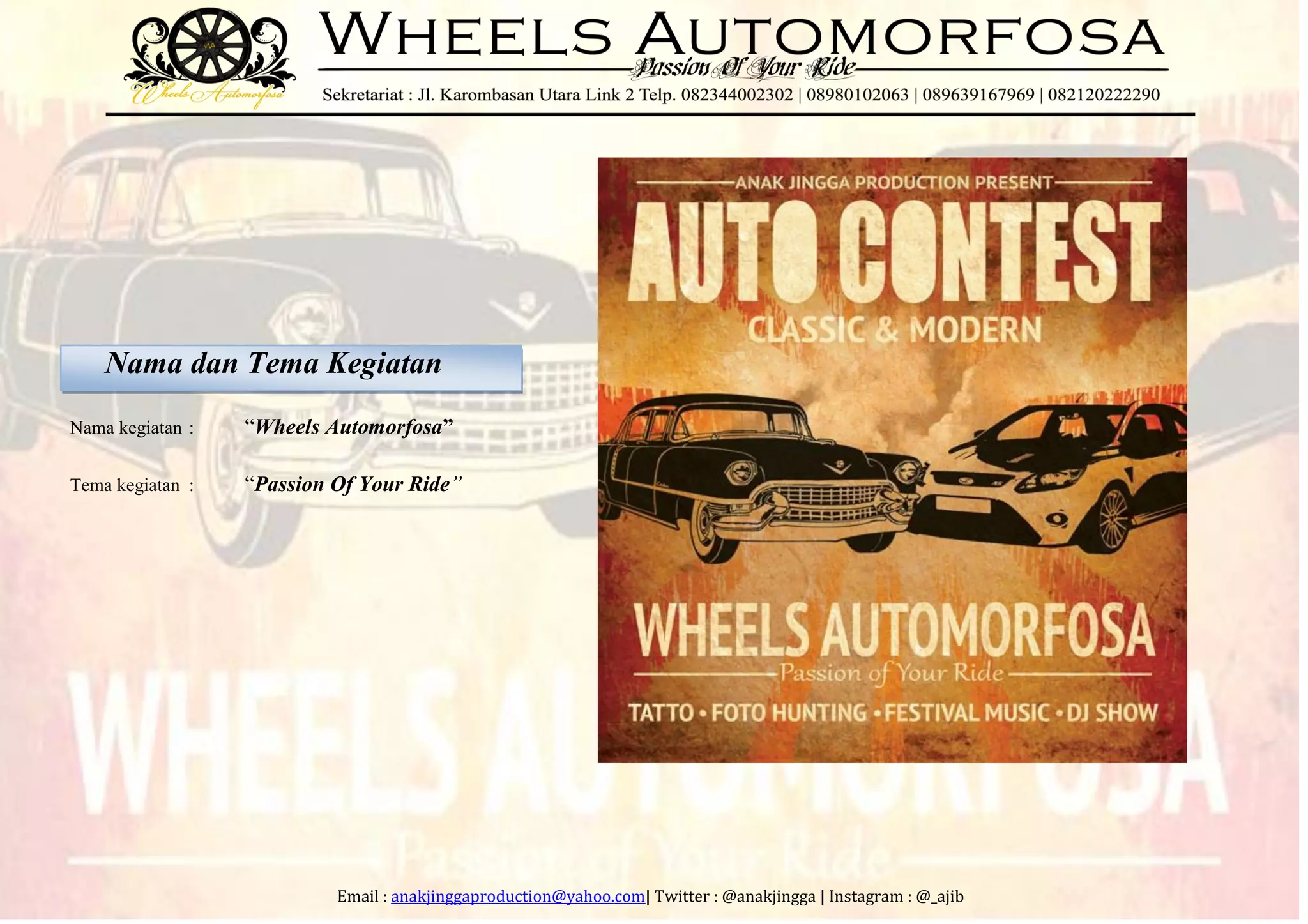 Email : anakjinggaproduction@yahoo.com| Twitter : @anakjingga | Instagram : @_ajib
Nama dan Tema Kegiatan
Nama kegiatan : “Wheels Automorfosa”
Tema kegiatan : “Passion Of Your Ride”
 
