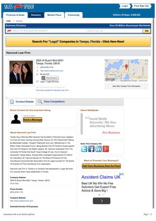 Login Free Sign Up!
HOME » Directory
Business Directory Over 65 Million Businesses Worldwide
Search For Businesses By Keywords GOEnter in your city
(813) 915-1110
http://www.lawhancock.com/
Be the first!
+ Recommend
Legal » Legal Services
2805 W Busch Blvd #201
Tampa, Florida 33618
Not the business you're looking for?
Find more results for Hancock Law Firm
}
Listing Creator
Send a Message
Direct Contact for this business listing
About Hancock Law Firm
Tampa Injury Attorney Mike Hancock Has Excelled In Personal Injury Litigation
For Over 25 Years, Earning Among Other Honors, An ?AV-Preeminent? Rating
By Martindale-Hubbell, ?Superb? Rating By Avvo.com, Membership In The
Million Dollar Advocates Forum, Being Named One Of Florida?s SuperLawyers
And One Of Tampa?s Top Rated Lawyers. Mr. Hancock Graduated From The
University Of Florida And South Texas College Of Law. He Is A Second
Generation Tampa Native. Among Other Charitable Organizations For Which
He Volunteers, Mr. Hancock Serves On The Board Of Directors Of The
Carrollwood Community Bar Association And As Legal Counsel On The Board
Of Directors Of The Carrollwood Civic Association.
Hancock Law Firm in Tampa is a company that specializes in Legal Services.
Our records show it was established in Florida.
Company Address
2805 W Busch Blvd #201 Tampa, Florida, 33618
Show Map
Phone Number
(813) 915-1110
Company Website
http://www.lawhancock.com/
Estimated Number Of Employees
information not available
Estimated Yearly Revenue
information not available
About SaleSpider
Share This Company Info
Want to Promote Your Business?
Add Your Business Now for Free!
Recently Viewed Businesses
Make-it-true Nail Design
Hancock Law Firm
See Who Viewed This Information
Map data ©2016 Google Terms of Use
Contact Details View Competitors
Social Media
Networks: The New
Advertising Mecca
Fox Business
“
Accident Claims UK
Best UK No Win No Fee
Solicitors Get Expert Free
Advice & Save Big !
Search For "Legal" Companies in Tampa, Florida - Click Here Now!
Products & Deals Directory Market Place Community Visitors 30 Days: 4,926,632
Generated with www.html-to-pdf.net Page 1 / 2
 