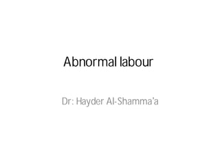 Abnormal labour
Dr: Hayder Al-Shamma’a
 