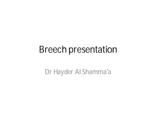 Breech presentation
Dr Hayder Al Shamma’a
 