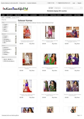 Salwaar Kameez
Salwaar Kamee
Unstitched/ Semistitched Salwaar Kameez Indian Bollywood Suit
Shop By
Color
Copper(2)
Yellow(24)
White(14)
Red(18)
Purple(19)
Beige(7)
Black(22)
Blue(21)
Brown(2)
Gray(3)
Green(24)
Orange(9)
Pink(22)
Material
Copper(1)
Cotton(15)
Georgette(101)
Not Specified(1)
Silk(2)
100% Cotton(52)
Cotton, Cotton Blends
(1)
Chiffon(7)
Cotton Blend(6)
Silk Blend(1)
Pattern
Abstract(3)
Embroidered(95)
Floral(39)
Geometric(1)
Paisley(1)
Patchwork(2)
Price
$0.00 - $99.99(182)
$100.00 and above(6)
Welcome to IBA Crafts
Express shipping on orders above $50 30 days return Customer feedbacks +1 (888) 414-1846 info@indianbeautifulart.com Login Register
Search entire store here...MY CART 0 ITEMS: $0.00
Worldwide shipping 150+ countries
HOME BED & BATH HOME DECOR CLOTHING ACCESSORIES FASHION JEWELRY TRADITIONAL JEWELRY SCARF & SHAWLS GEM STONES
Home CLOTHING
Items 1 to 18 of 188 total
$35.99
Embroidered Salwar Kameez
Unstitched Fabric Red Dr...
Buy Now $35.99
Ethnic Unstitched Fabric Suit Pink
Traditional Bol...
Buy Now $35.99
Anarkali Salwar Kameez Unstitch
Georgette Fabric P...
Buy Now
$35.99
Unstitched Fabric Suit White Traditional
Anarkali ...
Buy Now $16.99
Green Straight Suit Unstitich Fabric
Traditional E...
Buy Now $16.99
Purple Straight Suit Unstitich Fabric
Traditional ...
Buy Now
$35.99
Georgette Fabric Salwar Kameez
Women Wear Blue Dre...
Buy Now $16.99
Ethnic Suit Unstitched Printed Fabric
Salwar Kamee...
Buy Now $16.99
Designer Unstitiched Salwar Kameez
Purple Floral F...
Buy Now
Generated with www.html-to-pdf.net Page 1 / 3
 
