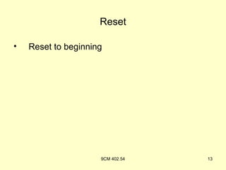 Reset

•   Reset to beginning




                     9CM 402.54   13
 
