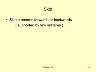 Skip

• Skip n records forwards or backwards
     ( supported by few systems )




                     9CM 402.54          14
 