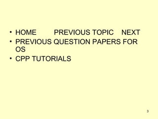 • HOME     PREVIOUS TOPIC NEXT
• PREVIOUS QUESTION PAPERS FOR
  OS
• CPP TUTORIALS




                                 3
 