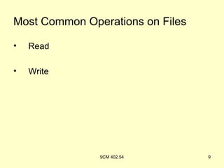 Most Common Operations on Files

•   Read

•   Write




               9CM 402.54         9
 