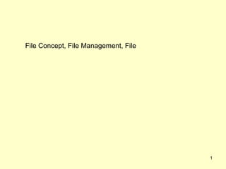 File Concept, File Management, File




                                      1
 