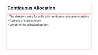 Contiguous Allocation
• The directory entry for a file with contiguous allocation contains
Address of starting block
Len...