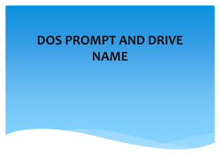 DOS PROMPT AND DRIVE
NAME
 