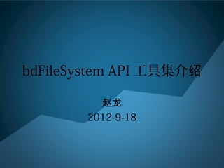 bdFileSystem API 工具集介绍

         赵龙
       2012-9-18
 