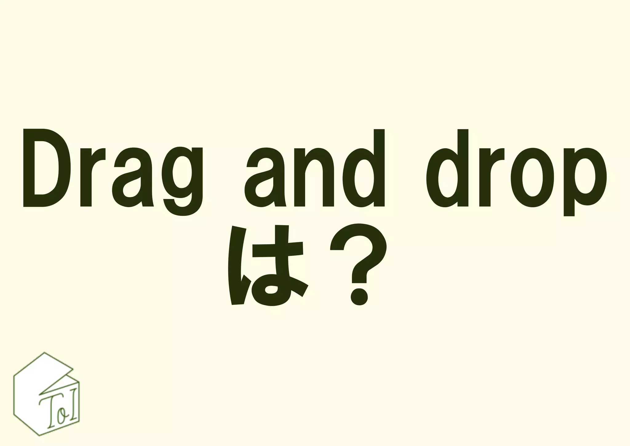 Drag and drop
    は？
 