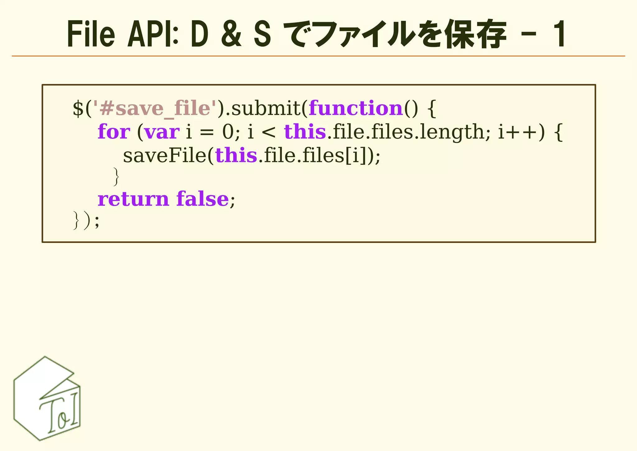 File API: D & S でファイルを保存 - 1

$('#save_file').submit(function() {
   for (var i = 0; i < this.file.files.length; i++) {
      saveFile(this.file.files[i]);
    }
   return false;
});
 