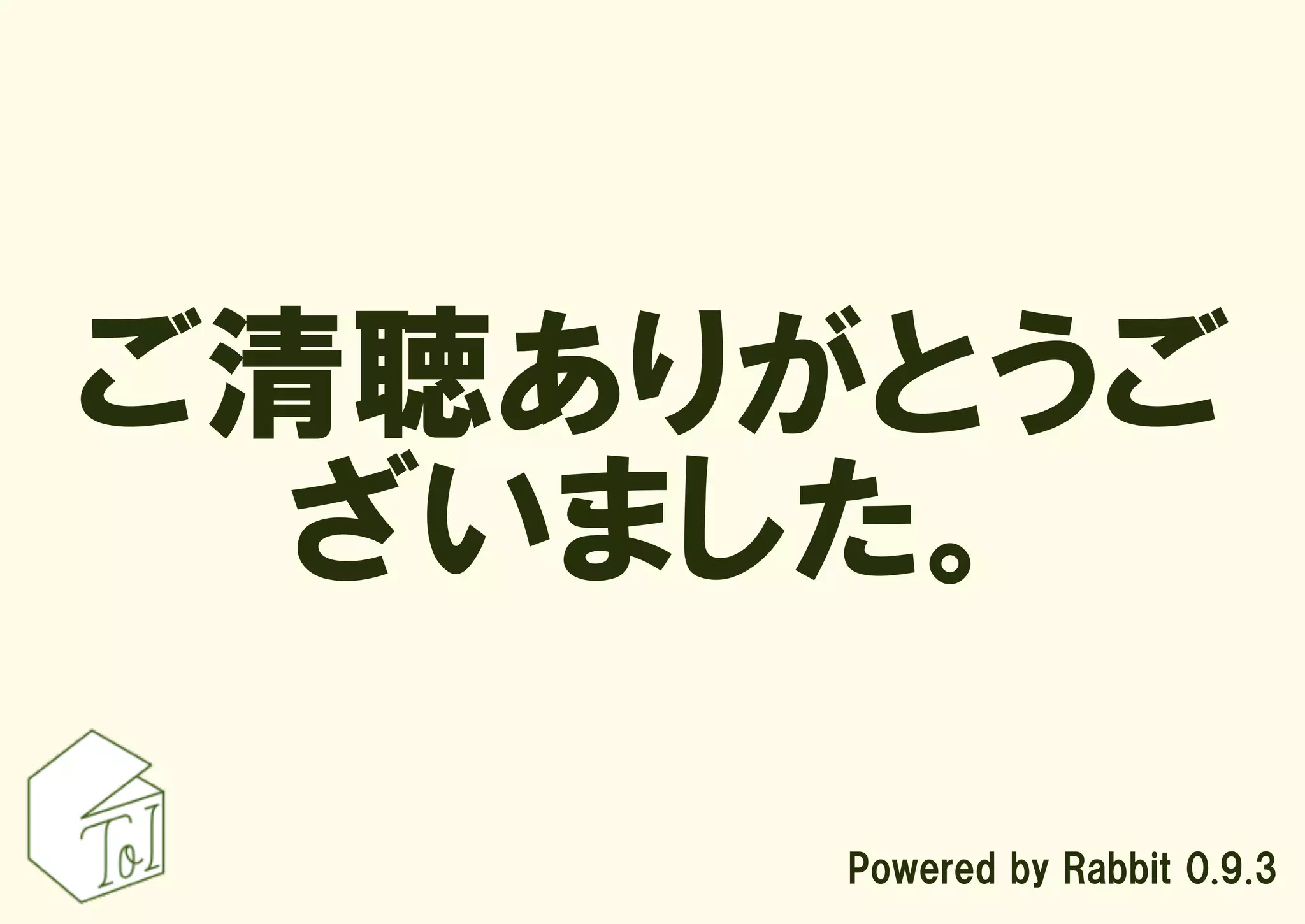 ご清聴ありがとうご
  ざいました。

      Powered by Rabbit 0.9.3
 
