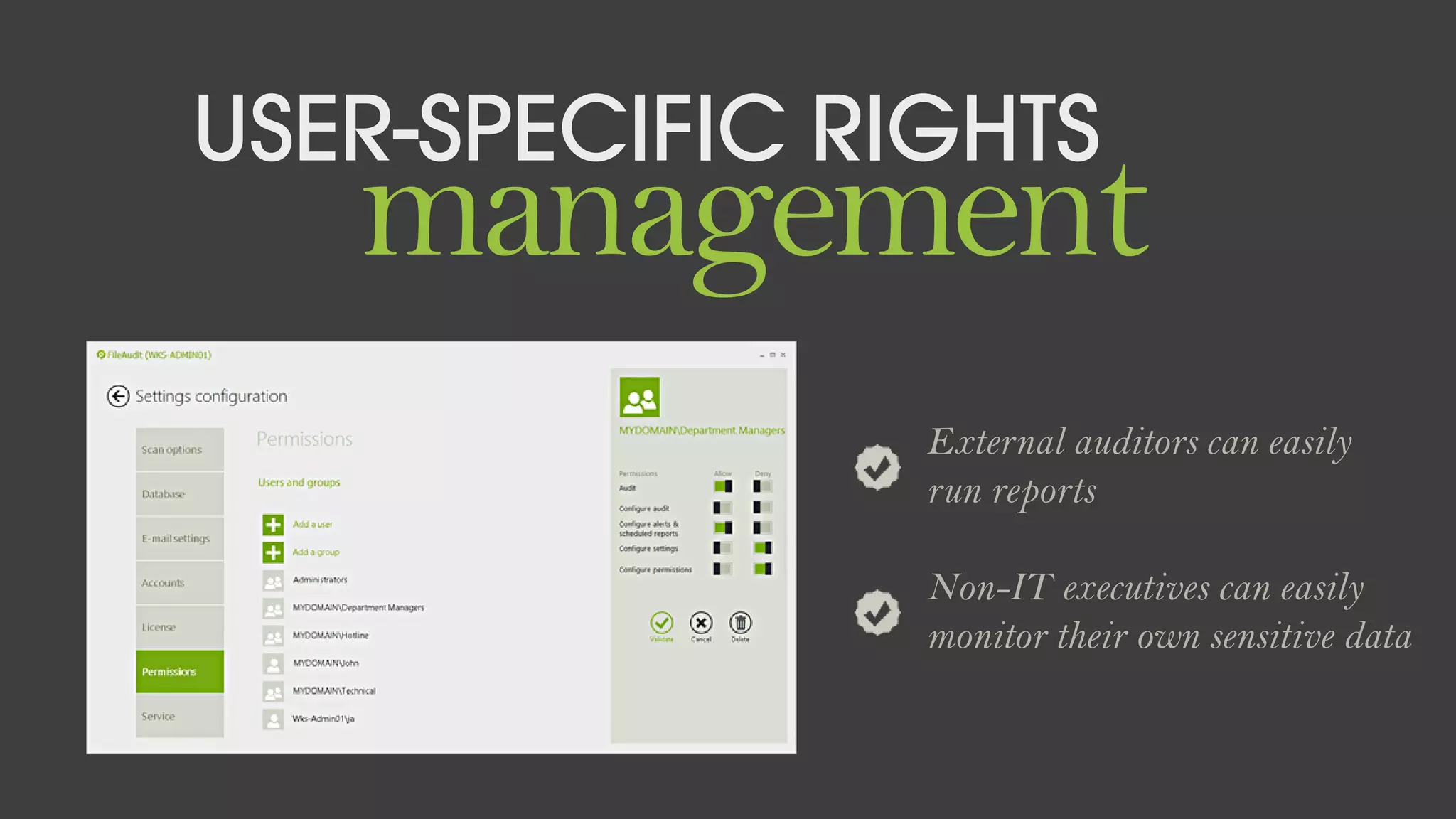 management
USER-SPECIFIC RIGHTS
External auditors can easily
run reports
Non-IT executives can easily
monitor their own sensitive data