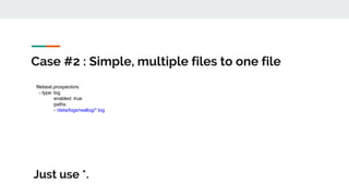 Case #2 : Simple, multiple files to one file
filebeat.prospectors:
- type: log
enabled: true
paths:
- /data/logs/reallog/*.log
Just use *.
 