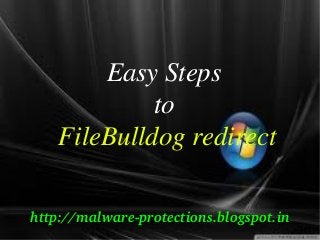 Easy Steps
                to
       FileBulldog redirect

http://malware­protections.blogspot.in
    
 