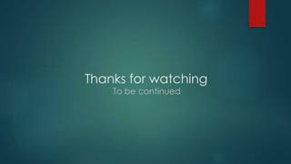 Thanks for watching
To be continued
 