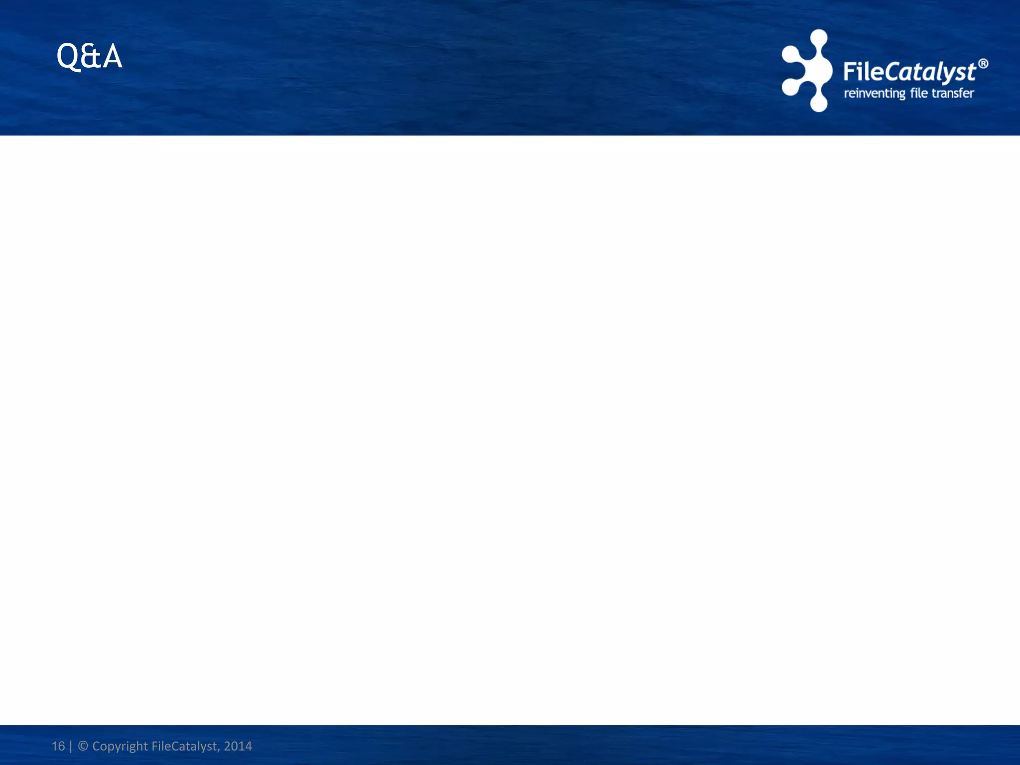 | © Copyright FileCatalyst, 2014
Q&A
16
 