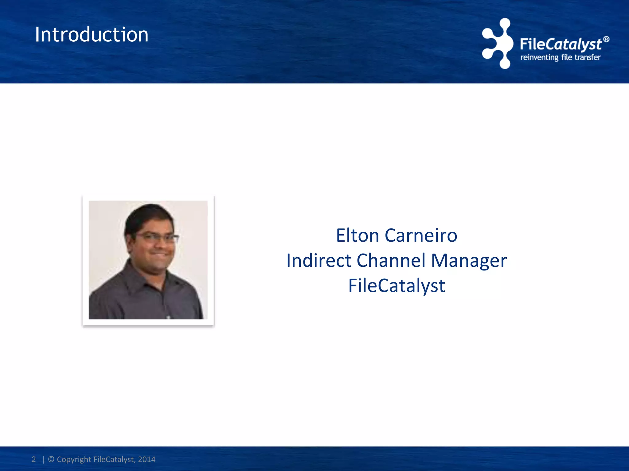 | © Copyright FileCatalyst, 2014
Introduction
2
Elton Carneiro
Indirect Channel Manager
FileCatalyst
 