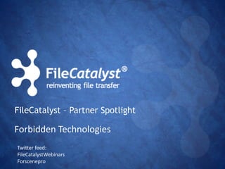 FileCatalyst – Partner Spotlight
Twitter feed:
FileCatalystWebinars
Forscenepro
Forbidden Technologies
 