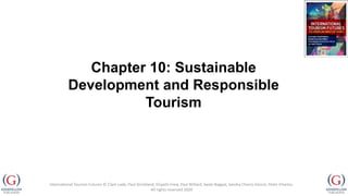 Chapter 10: Sustainable
Development and Responsible
Tourism
International Tourism Futures © Clare Lade, Paul Strickland, Elspeth Frew, Paul Willard, Swati Nagpal, Sandra Cherro Osorio, Peter Vitartas.
All rights reserved 2020
 