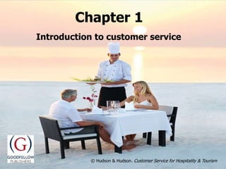 © Hudson & Hudson. Customer Service for Hospitality & Tourism
Introduction to customer service
Chapter 1
 