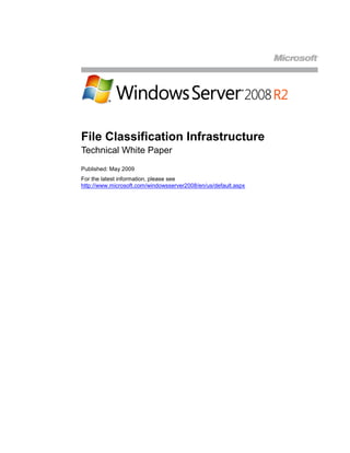 File Classification Infrastructure
Technical White Paper
Published: May 2009
For the latest information, please see
http://www.microsoft.com/windowsserver2008/en/us/default.aspx
 