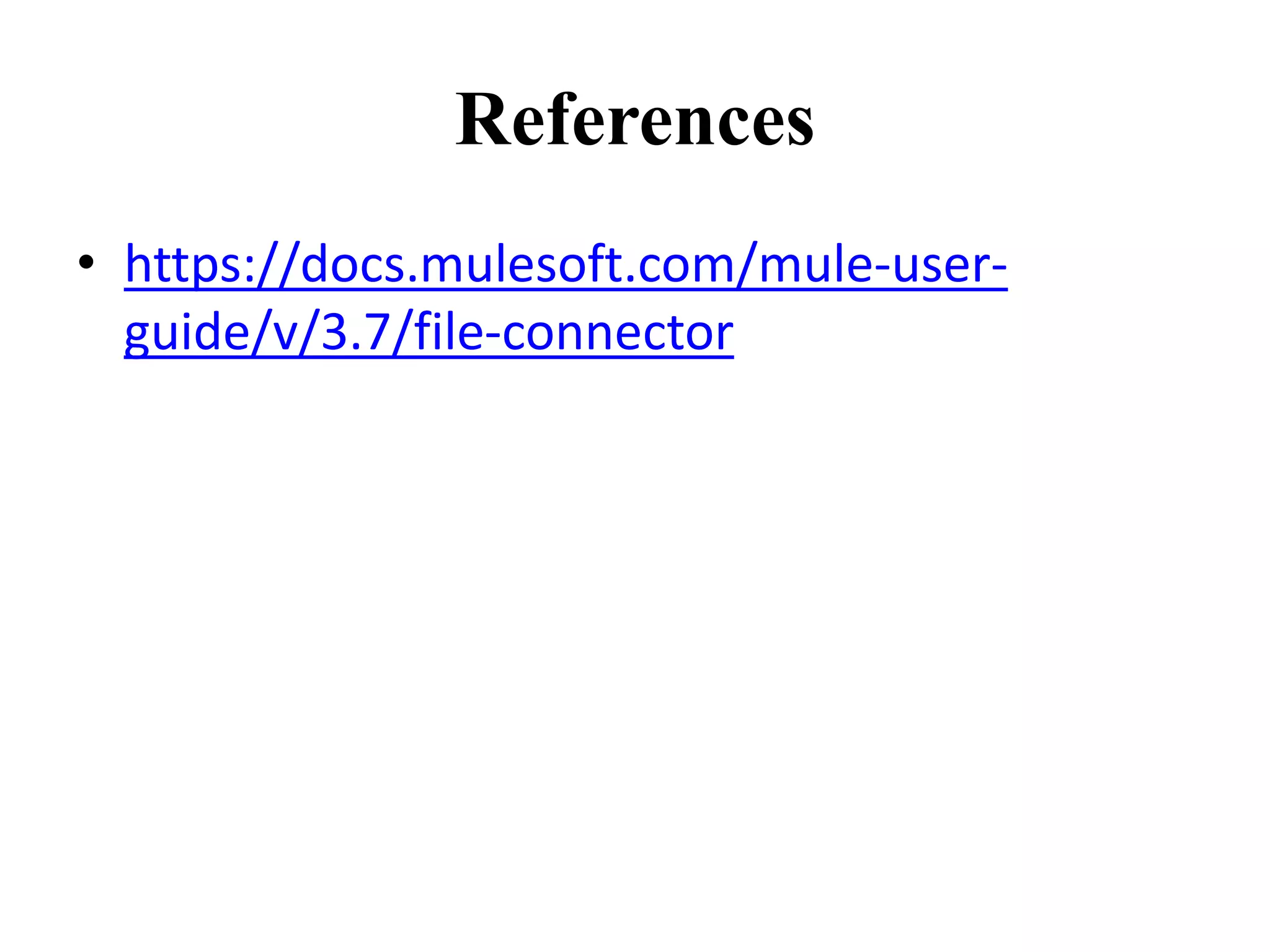 References
• https://docs.mulesoft.com/mule-user-
guide/v/3.7/file-connector
 