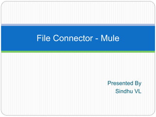 Presented By
Sindhu VL
File Connector - Mule
 