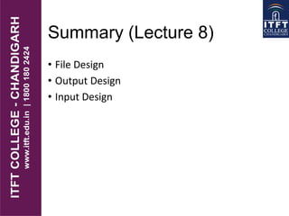 Summary (Lecture 8)
• File Design
• Output Design
• Input Design
 