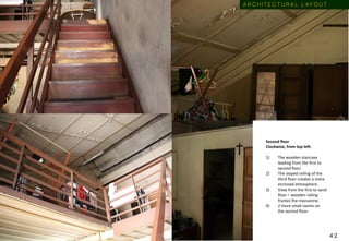 Second floor
Clockwise, from top left:
1) The wooden staircase
leading from the first to
second floor.
2) The sloped ceiling of the
third floor creates a more
enclosed atmosphere.
3) View from the first to send
floor – wooden railing
frames the mezzanine.
4) 2 more small rooms on
the second floor.
A R C H I T E C T U R A L L AY O U T
4 2
 