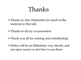 Thanks
• Thanks to Alex Holcombe for much of the
  material in this talk

• Thanks to all my co-presenters

• Thank you all for coming and contributing!

• Slides will be on Slideshare very shortly and
  are open source so feel free to use them
 