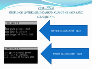 CTRL + SPASI
BERFUNGSI UNTUK MEMINDAHKAN KURSOR KE KATA YANG
SELANJUTNYA
Sebelum dilakukan ctrl + spasi
Setelah dilakukan ctrl + spasi
 