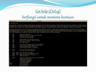 Get help (Ctrl+g)
berfungsi untuk meminta bantuan
 