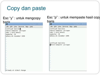 Copy dan paste
Esc “y” : untuk mengcopy
baris
Esc “p” : untuk mempaste hasil copy
baris
 