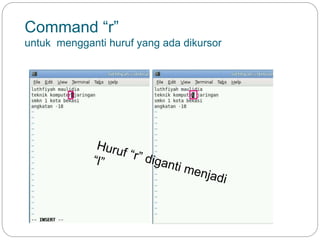 Command “r”
untuk mengganti huruf yang ada dikursor
 