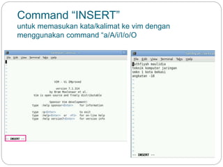 Command “INSERT”
untuk memasukan kata/kalimat ke vim dengan
menggunakan command “a/A/i/I/o/O
 