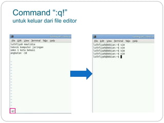 Command “:q!”
untuk keluar dari file editor
 