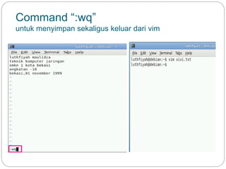 Command “:wq”
untuk menyimpan sekaligus keluar dari vim
 