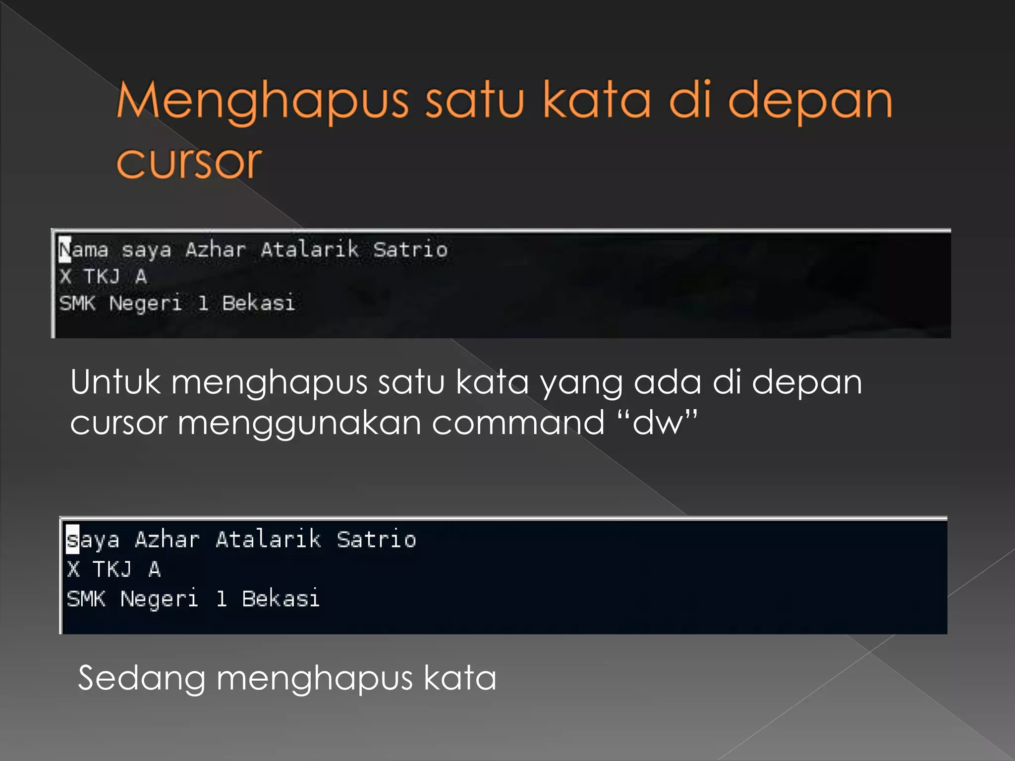Untuk menghapus satu kata yang ada di depan
cursor menggunakan command “dw”
Sedang menghapus kata
 