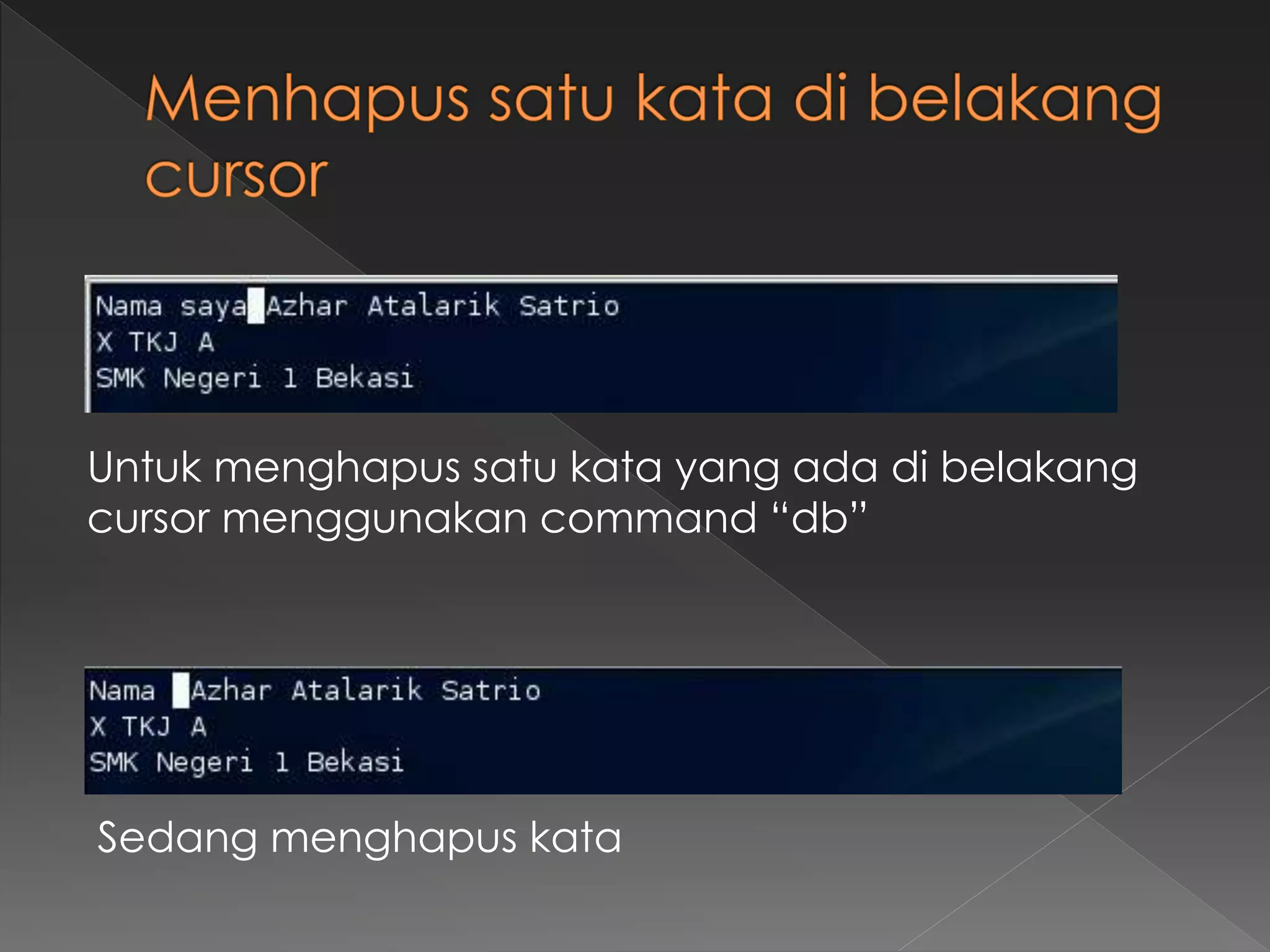 Untuk menghapus satu kata yang ada di belakang
cursor menggunakan command “db”
Sedang menghapus kata
 